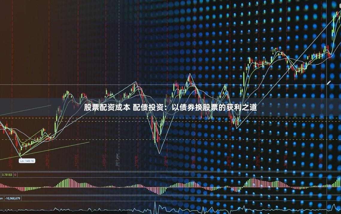 股票配资成本 配债投资：以债券换股票的获利之道