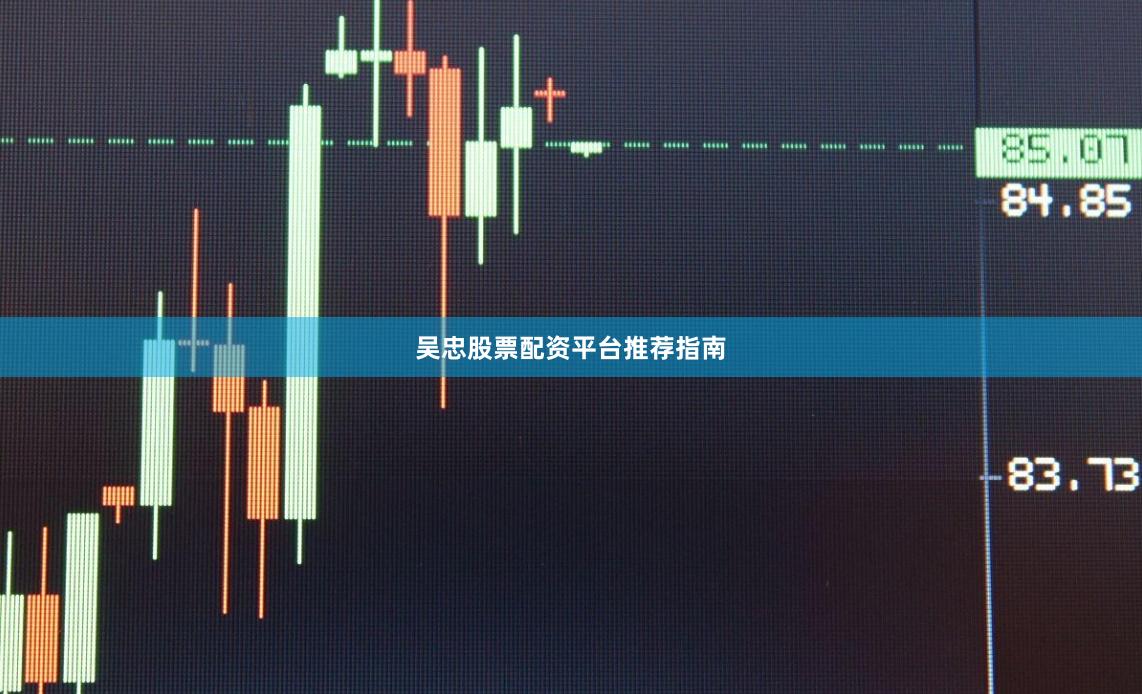 吴忠股票配资平台推荐指南